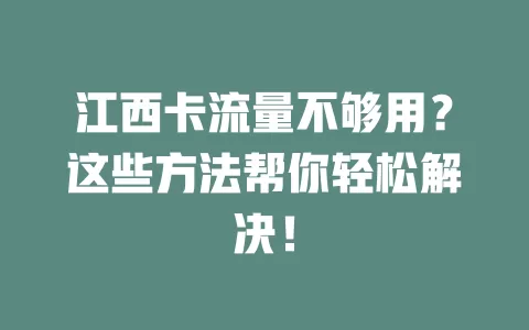 江西卡流量不够用？这些方法帮你轻松解决！