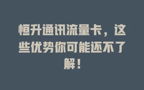 恒升通讯流量卡，这些优势你可能还不了解！