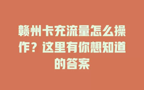 赣州卡充流量怎么操作？这里有你想知道的答案