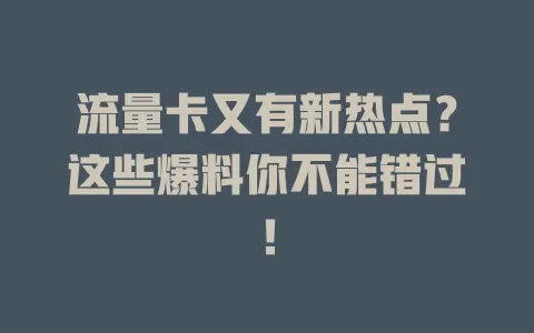 流量卡又有新热点？这些爆料你不能错过！