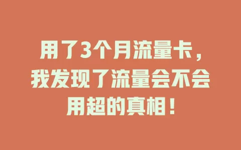 用了3个月流量卡，我发现了流量会不会用超的真相！