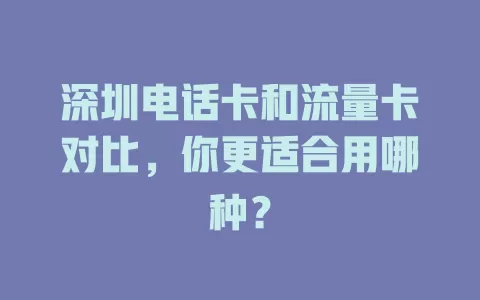 深圳电话卡和流量卡对比，你更适合用哪种？