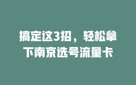 搞定这3招，轻松拿下南京选号流量卡