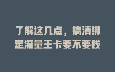 了解这几点，搞清绑定流量王卡要不要钱