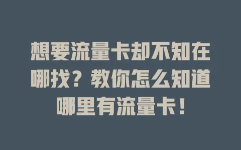 想要流量卡却不知在哪找？教你怎么知道哪里有流量卡！