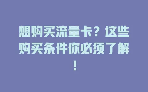 想购买流量卡？这些购买条件你必须了解！