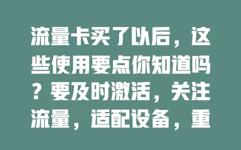 流量卡买了以后，这些使用要点你知道吗？要及时激活，关注流量，适配设备，重视安全，用心对待每个环节，才能畅享便捷网络生活
