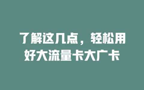 了解这几点，轻松用好大流量卡大广卡