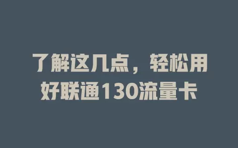 了解这几点，轻松用好联通130流量卡