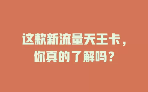 这款新流量天王卡，你真的了解吗？