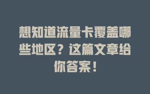 想知道流量卡覆盖哪些地区？这篇文章给你答案！