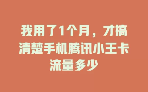 我用了1个月，才搞清楚手机腾讯小王卡流量多少