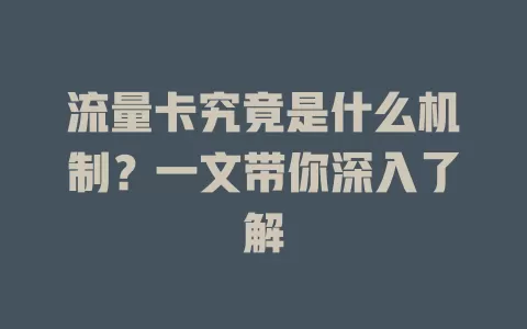 流量卡究竟是什么机制？一文带你深入了解