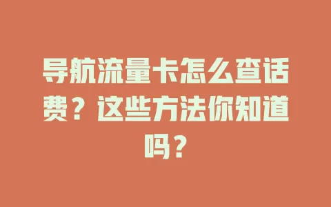 导航流量卡怎么查话费？这些方法你知道吗？