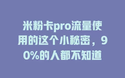 米粉卡pro流量使用的这个小秘密，90%的人都不知道