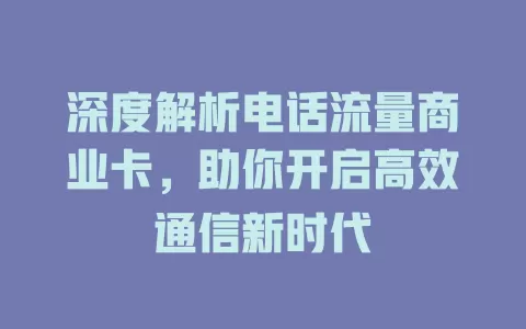 深度解析电话流量商业卡，助你开启高效通信新时代