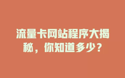 流量卡网站程序大揭秘，你知道多少？