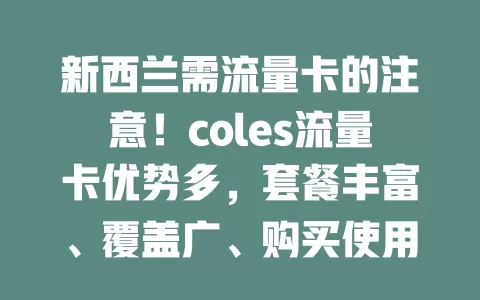 新西兰需流量卡的注意！coles流量卡优势多，套餐丰富、覆盖广、购买使用便捷且性价比高