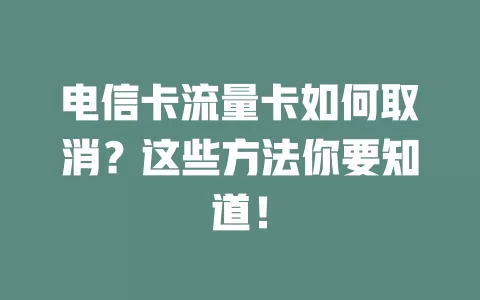 电信卡流量卡如何取消？这些方法你要知道！