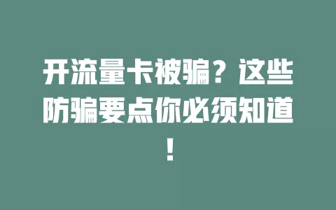 开流量卡被骗？这些防骗要点你必须知道！