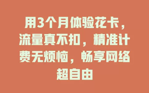 用3个月体验花卡,流量真不扣,精准计费无烦恼,畅享网络超自由