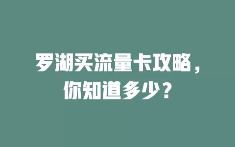 罗湖买流量卡攻略，你知道多少？