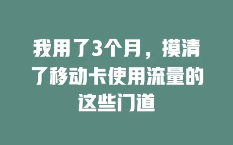 我用了3个月,摸清了移动卡使用流量的这些门道