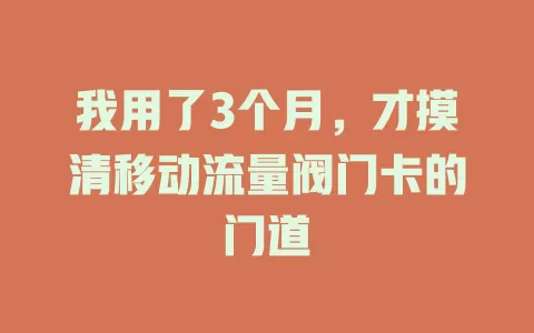 我用了3个月,才摸清移动流量阀门卡的门道