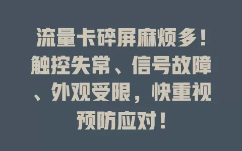 流量卡碎屏麻烦多！触控失常、信号故障、外观受限，快重视预防应对！
