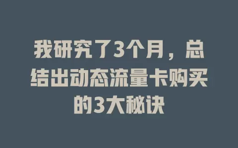 我研究了3个月，总结出动态流量卡购买的3大秘诀