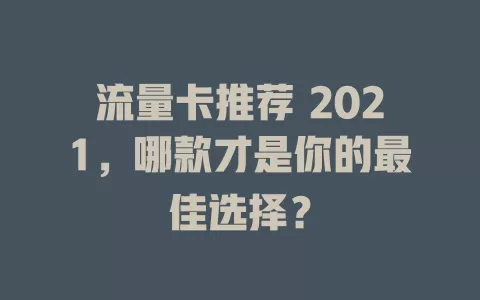 流量卡推荐 2021，哪款才是你的最佳选择？