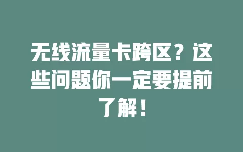 无线流量卡跨区？这些问题你一定要提前了解！