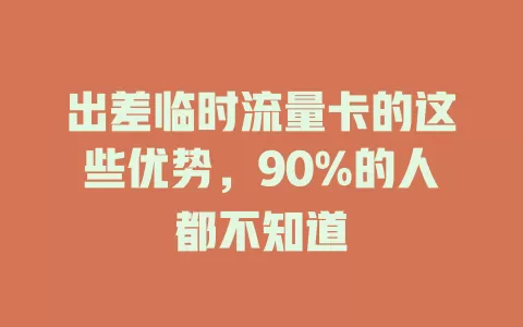 出差临时流量卡的这些优势，90%的人都不知道