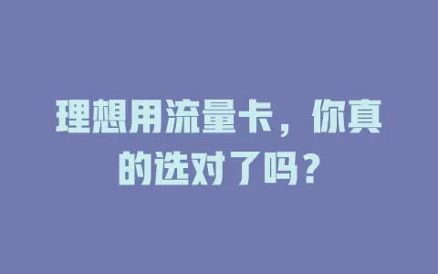 理想用流量卡，你真的选对了吗？