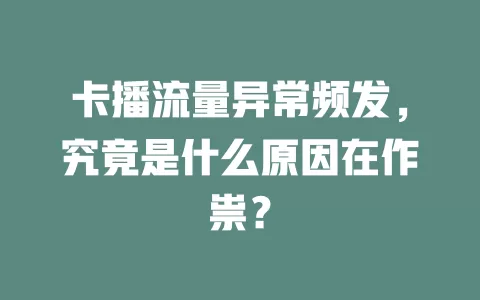 卡播流量异常频发，究竟是什么原因在作祟？