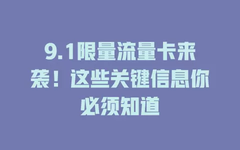 9.1限量流量卡来袭！这些关键信息你必须知道