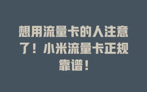 想用流量卡的人注意了！小米流量卡正规靠谱！