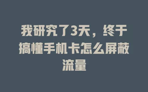 我研究了3天，终于搞懂手机卡怎么屏蔽流量