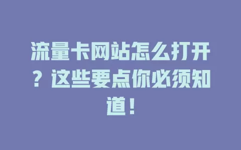 流量卡网站怎么打开？这些要点你必须知道！