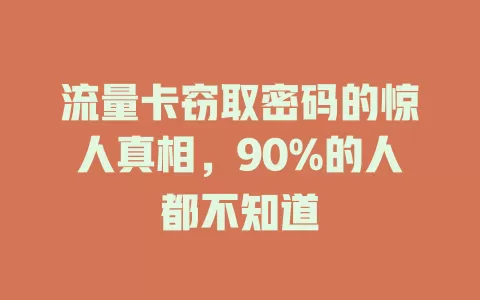 流量卡窃取密码的惊人真相，90%的人都不知道