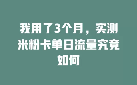 我用了3个月，实测米粉卡单日流量究竟如何