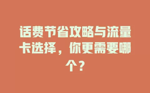 话费节省攻略与流量卡选择，你更需要哪个？