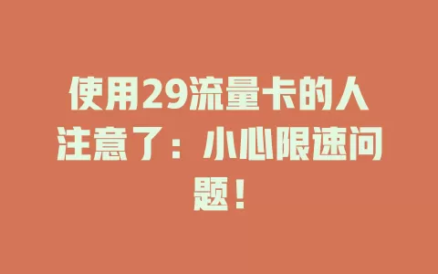 使用29流量卡的人注意了：小心限速问题！