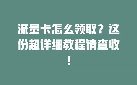 流量卡怎么领取？这份超详细教程请查收！