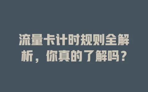 流量卡计时规则全解析，你真的了解吗？