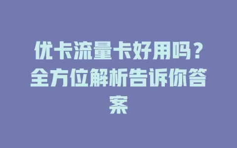 优卡流量卡好用吗？全方位解析告诉你答案