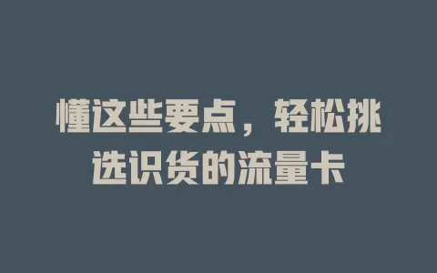懂这些要点，轻松挑选识货的流量卡