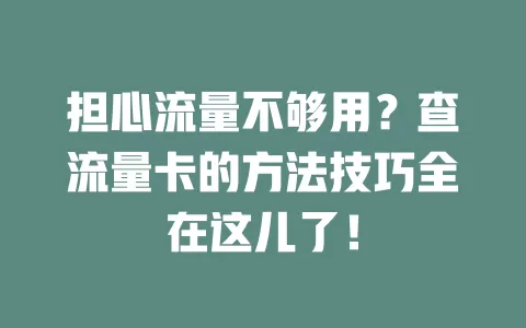 担心流量不够用？查流量卡的方法技巧全在这儿了！