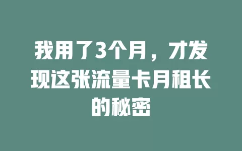 我用了3个月，才发现这张流量卡月租长的秘密