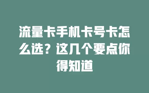 流量卡手机卡号卡怎么选？这几个要点你得知道